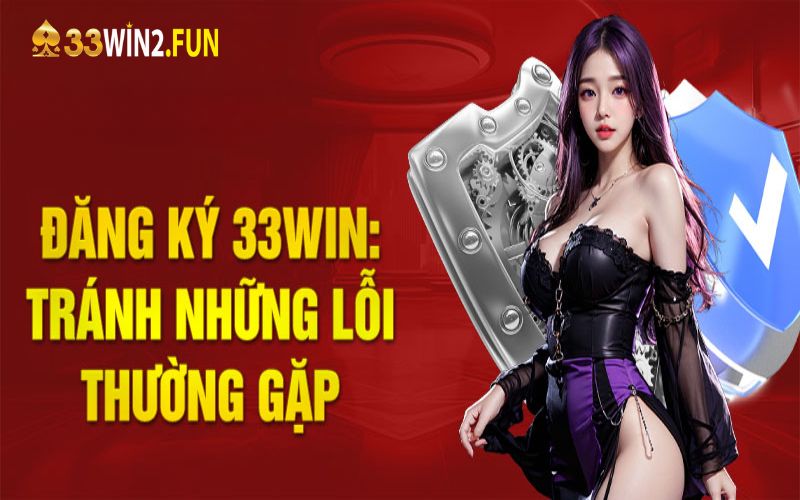 Lưu ý khi mở tài khoản mới tại nhà cái 33win2